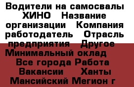 Водители на самосвалы ХИНО › Название организации ­ Компания-работодатель › Отрасль предприятия ­ Другое › Минимальный оклад ­ 1 - Все города Работа » Вакансии   . Ханты-Мансийский,Мегион г.